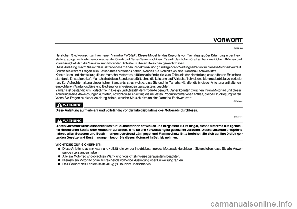 YAMAHA PW80 2011 Betriebsanleitungen (in German) VORWORT
GAU41583
Herzlichen Glückwunsch zu Ihrer neuen Yamaha PW80(A). Dieses Modell ist das Ergebnis von Yamahas großer Erfahrung in der Her-
stellung ausgezeichneter tempomachender Sport- und Reis YAMAHA PW80 2011 Betriebsanleitungen (in German) VORWORT
GAU41583
Herzlichen Glückwunsch zu Ihrer neuen Yamaha PW80(A). Dieses Modell ist das Ergebnis von Yamahas großer Erfahrung in der Her-
stellung ausgezeichneter tempomachender Sport- und Reis