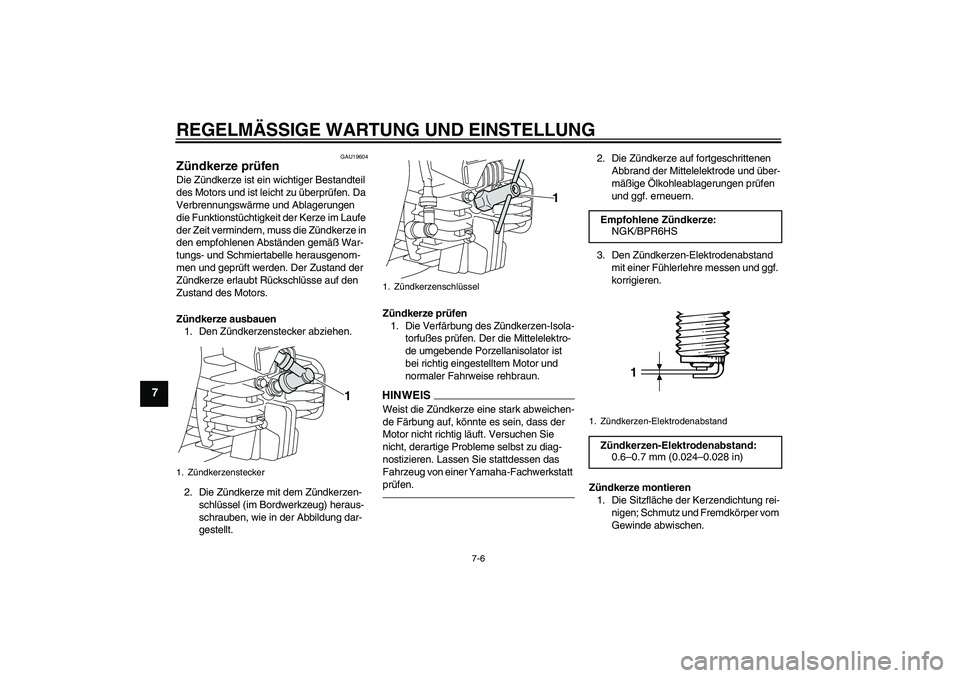 YAMAHA PW80 2011  Betriebsanleitungen (in German) REGELMÄSSIGE WARTUNG UND EINSTELLUNG
7-6
7
GAU19604
Zündkerze prüfen Die Zündkerze ist ein wichtiger Bestandteil 
des Motors und ist leicht zu überprüfen. Da 
Verbrennungswärme und Ablagerungen
