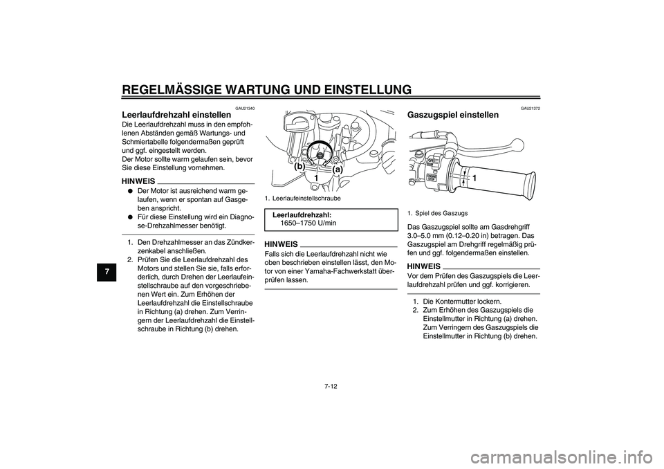 YAMAHA PW80 2011  Betriebsanleitungen (in German) REGELMÄSSIGE WARTUNG UND EINSTELLUNG
7-12
7
GAU21340
Leerlaufdrehzahl einstellen Die Leerlaufdrehzahl muss in den empfoh-
lenen Abständen gemäß Wartungs- und 
Schmiertabelle folgendermaßen geprü