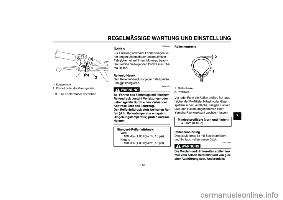 YAMAHA PW80 2011  Betriebsanleitungen (in German) REGELMÄSSIGE WARTUNG UND EINSTELLUNG
7-13
7
3. Die Kontermutter festziehen.
GAU39824
Reifen Zur Erzielung optimaler Fahrleistungen, ei-
ner langen Lebensdauer und maximaler 
Fahrsicherheit mit Ihrem 