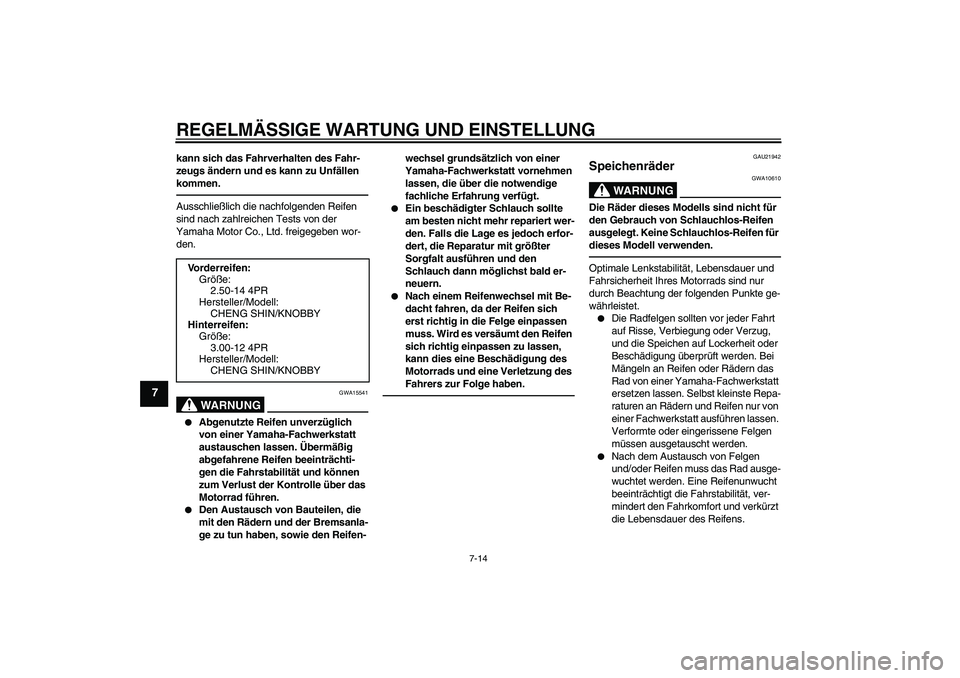 YAMAHA PW80 2011  Betriebsanleitungen (in German) REGELMÄSSIGE WARTUNG UND EINSTELLUNG
7-14
7
kann sich das Fahrverhalten des Fahr-
zeugs ändern und es kann zu Unfällen 
kommen.Ausschließlich die nachfolgenden Reifen 
sind nach zahlreichen Tests 