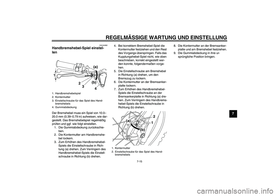 YAMAHA PW80 2011  Betriebsanleitungen (in German) REGELMÄSSIGE WARTUNG UND EINSTELLUNG
7-15
7
GAU44882
Handbremshebel-Spiel einstel-
len Der Bremshebel muss ein Spiel von 10.0–
20.0 mm (0.39–0.79 in) aufweisen, wie dar-
gestellt. Das Bremshebels