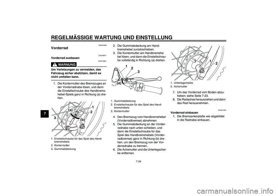 YAMAHA PW80 2011  Betriebsanleitungen (in German) REGELMÄSSIGE WARTUNG UND EINSTELLUNG
7-24
7
GAU24360
Vorderrad 
GAU49911
Vorderrad ausbauen
WARNUNG
GWA10821
Um Verletzungen zu vermeiden, das 
Fahrzeug sicher abstützen, damit es 
nicht umfallen ka