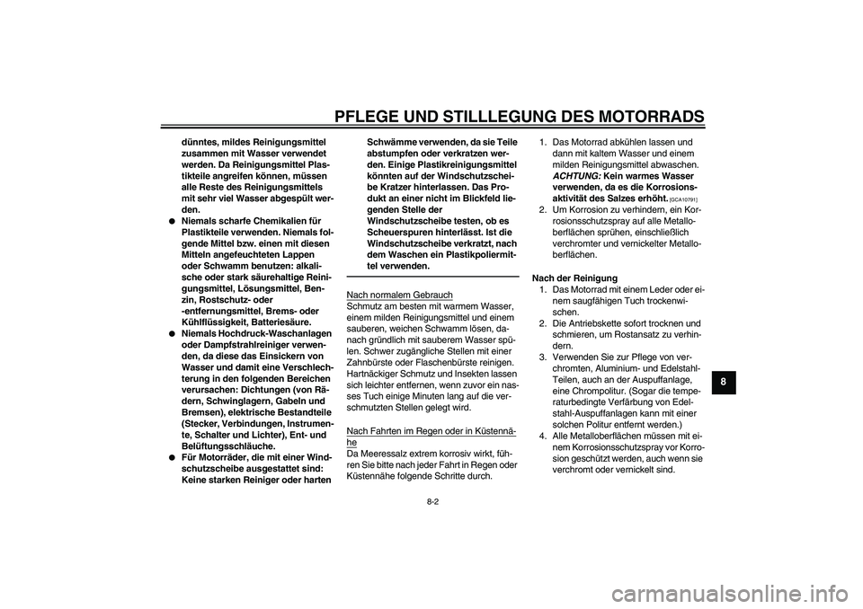 YAMAHA PW80 2011  Betriebsanleitungen (in German) PFLEGE UND STILLLEGUNG DES MOTORRADS
8-2
8
dünntes, mildes Reinigungsmittel 
zusammen mit Wasser verwendet 
werden. Da Reinigungsmittel Plas-
tikteile angreifen können, müssen 
alle Reste des Reini