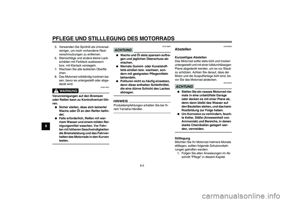 YAMAHA PW80 2011  Betriebsanleitungen (in German) PFLEGE UND STILLLEGUNG DES MOTORRADS
8-3
8
5. Verwenden Sie Sprühöl als Universal-
reiniger, um noch vorhandene Rest-
verschmutzungen zu entfernen.
6. Steinschläge und andere kleine Lack-
schäden 