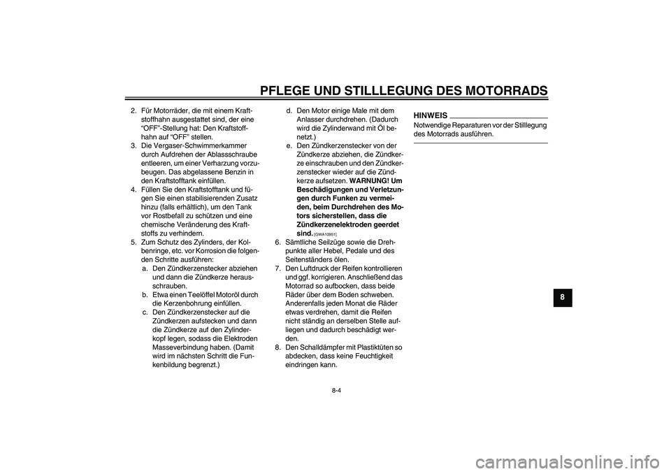 YAMAHA PW80 2011  Betriebsanleitungen (in German) PFLEGE UND STILLLEGUNG DES MOTORRADS
8-4
8
2. Für Motorräder, die mit einem Kraft-
stoffhahn ausgestattet sind, der eine 
“OFF”-Stellung hat: Den Kraftstoff-
hahn auf “OFF” stellen.
3. Die V