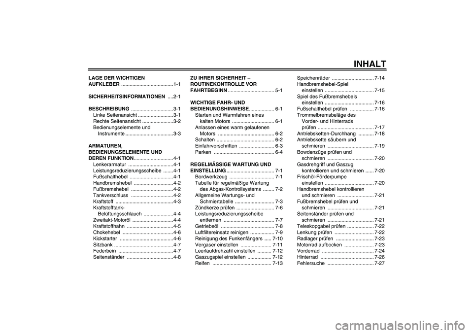 YAMAHA PW80 2011  Betriebsanleitungen (in German) INHALT
LAGE DER WICHTIGEN 
AUFKLEBER ..................................... 1-1
SICHERHEITSINFORMATIONEN ....2-1
BESCHREIBUNG .............................. 3-1
Linke Seitenansicht ....................