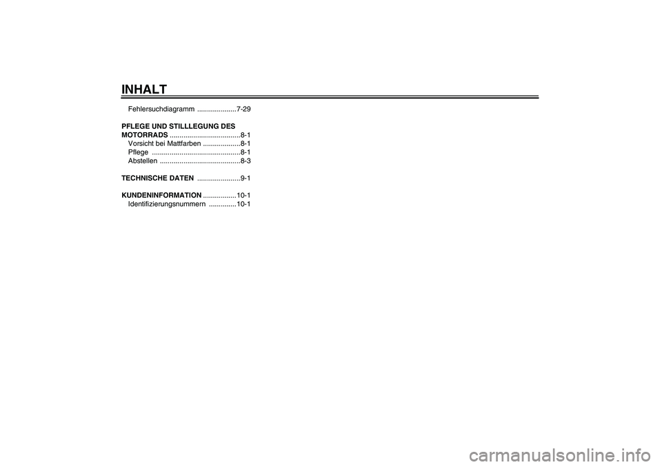 YAMAHA PW80 2011  Betriebsanleitungen (in German) INHALTFehlersuchdiagramm ....................7-29
PFLEGE UND STILLLEGUNG DES 
MOTORRADS....................................8-1
Vorsicht bei Mattfarben ...................8-1
Pflege ...................