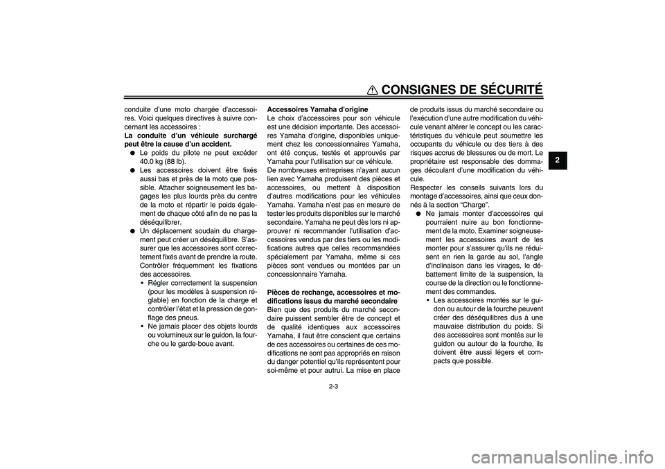 YAMAHA PW80 2011  Notices Demploi (in French) CONSIGNES DE SÉCURITÉ
2-3
2
conduite d’une moto chargée d’accessoi-
res. Voici quelques directives à suivre con-
cernant les accessoires :
La conduite d’un véhicule surchargé
peut être la