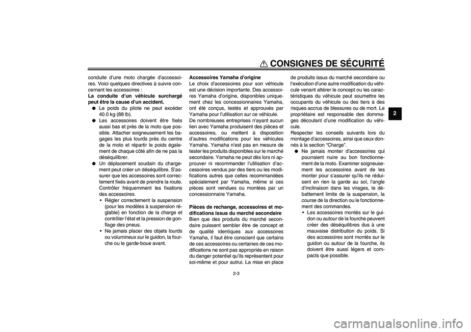 YAMAHA PW80 2011 Notices Demploi (in French) CONSIGNES DE SÉCURITÉ
2-3
2
conduite d’une moto chargée d’accessoi-
res. Voici quelques directives à suivre con-
cernant les accessoires :
La conduite d’un véhicule surchargé
peut être la YAMAHA PW80 2011 Notices Demploi (in French) CONSIGNES DE SÉCURITÉ
2-3
2
conduite d’une moto chargée d’accessoi-
res. Voici quelques directives à suivre con-
cernant les accessoires :
La conduite d’un véhicule surchargé
peut être la