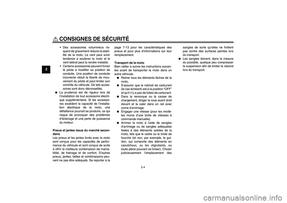 YAMAHA PW80 2011  Notices Demploi (in French) CONSIGNES DE SÉCURITÉ
2-4
2
Des accessoires volumineux ris-
quent de gravement réduire la stabi-
lité de la moto. Le vent peut avoir
tendance à soulever la moto et le
vent latéral peut la rendr