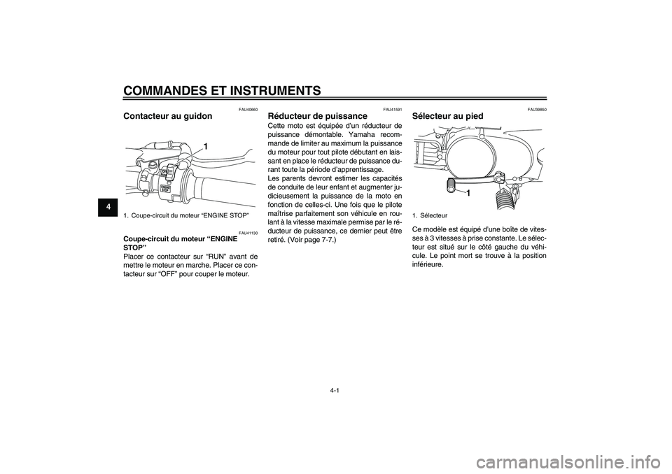 YAMAHA PW80 2011 Notices Demploi (in French) COMMANDES ET INSTRUMENTS
4-1
4
FAU40660
Contacteur au guidon
FAU41130
Coupe-circuit du moteur “ENGINE
STOP”
Placer ce contacteur sur “RUN” avant de
mettre le moteur en marche. Placer ce con YAMAHA PW80 2011 Notices Demploi (in French) COMMANDES ET INSTRUMENTS
4-1
4
FAU40660
Contacteur au guidon
FAU41130
Coupe-circuit du moteur “ENGINE
STOP”
Placer ce contacteur sur “RUN” avant de
mettre le moteur en marche. Placer ce con