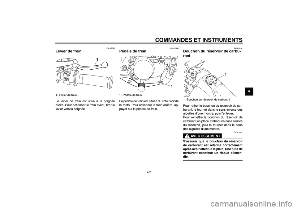 YAMAHA PW80 2011 Notices Demploi (in French) COMMANDES ET INSTRUMENTS
4-2
4
FAU12890
Levier de frein Le levier de frein est situé à la poignée
droite. Pour actionner le frein avant, tirer le
levier vers la poignée.
FAU12941
Pédale de frein YAMAHA PW80 2011 Notices Demploi (in French) COMMANDES ET INSTRUMENTS
4-2
4
FAU12890
Levier de frein Le levier de frein est situé à la poignée
droite. Pour actionner le frein avant, tirer le
levier vers la poignée.
FAU12941
Pédale de frein