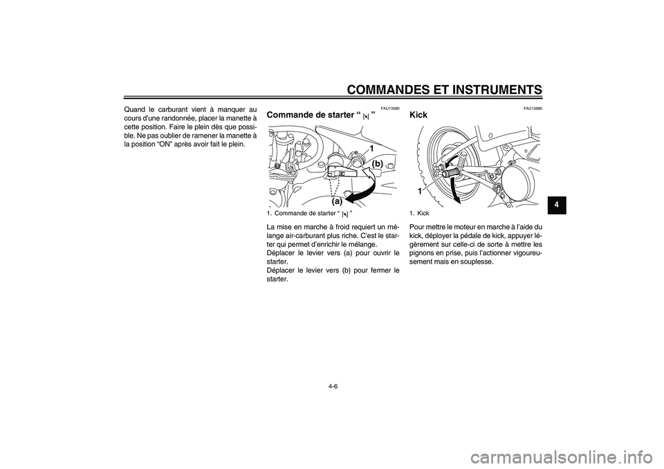 YAMAHA PW80 2011  Notices Demploi (in French) COMMANDES ET INSTRUMENTS
4-6
4
Quand le carburant vient à manquer au
cours d’une randonnée, placer la manette à
cette position. Faire le plein dès que possi-
ble. Ne pas oublier de ramener la ma