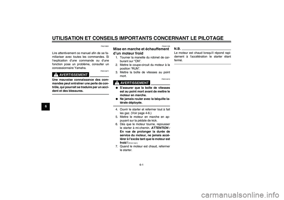 YAMAHA PW80 2011  Notices Demploi (in French) UTILISATION ET CONSEILS IMPORTANTS CONCERNANT LE PILOTAGE
6-1
6
FAU15951
Lire attentivement ce manuel afin de se fa-
miliariser avec toutes les commandes. Si
l’explication d’une commande ou d’un