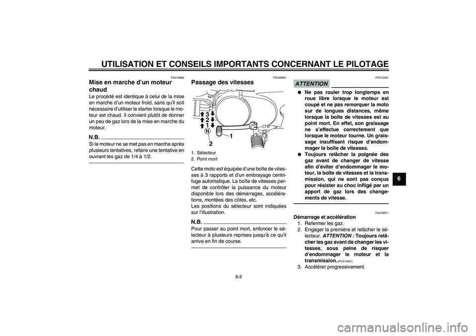 YAMAHA PW80 2011  Notices Demploi (in French) UTILISATION ET CONSEILS IMPORTANTS CONCERNANT LE PILOTAGE
6-2
6
FAU16660
Mise en marche d’un moteur 
chaud Le procédé est identique à celui de la mise
en marche d’un moteur froid, sans qu’il 