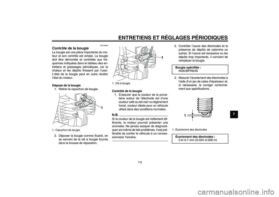 YAMAHA PW80 2011 Notices Demploi (in French) ENTRETIENS ET RÉGLAGES PÉRIODIQUES
7-6
7
FAU19604
Contrôle de la bougie La bougie est une pièce importante du mo-
teur et son contrôle est simple. La bougie
doit être démontée et contrôlée a YAMAHA PW80 2011 Notices Demploi (in French) ENTRETIENS ET RÉGLAGES PÉRIODIQUES
7-6
7
FAU19604
Contrôle de la bougie La bougie est une pièce importante du mo-
teur et son contrôle est simple. La bougie
doit être démontée et contrôlée a