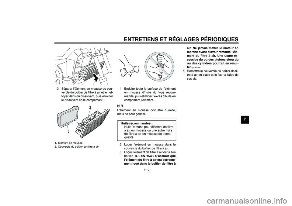 YAMAHA PW80 2011 Notices Demploi (in French) ENTRETIENS ET RÉGLAGES PÉRIODIQUES
7-10
7
3. Séparer l’élément en mousse du cou-
vercle du boîtier de filtre à air et le net-
toyer dans du dissolvant, puis éliminer
le dissolvant en le comp YAMAHA PW80 2011 Notices Demploi (in French) ENTRETIENS ET RÉGLAGES PÉRIODIQUES
7-10
7
3. Séparer l’élément en mousse du cou-
vercle du boîtier de filtre à air et le net-
toyer dans du dissolvant, puis éliminer
le dissolvant en le comp