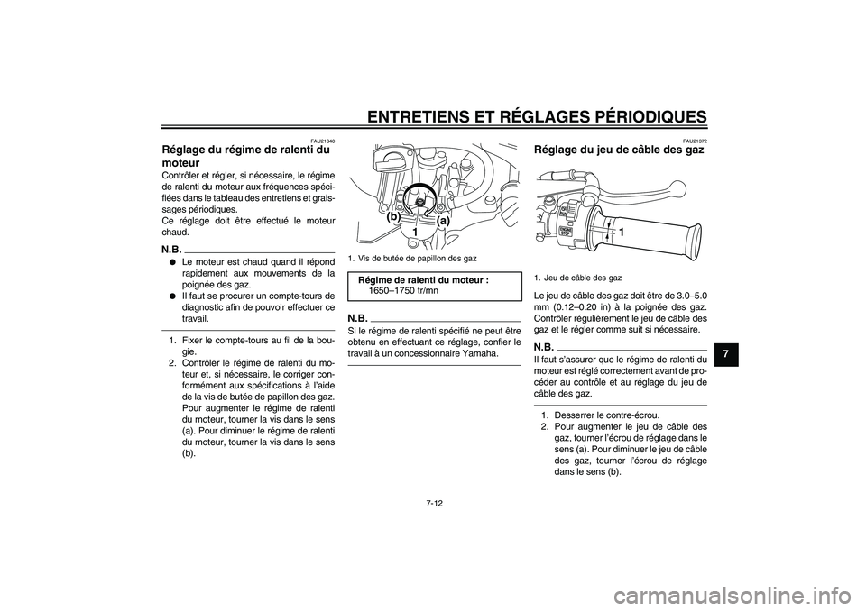 YAMAHA PW80 2011 Notices Demploi (in French) ENTRETIENS ET RÉGLAGES PÉRIODIQUES
7-12
7
FAU21340
Réglage du régime de ralenti du
moteur Contrôler et régler, si nécessaire, le régime
de ralenti du moteur aux fréquences spéci-
fiées dan YAMAHA PW80 2011 Notices Demploi (in French) ENTRETIENS ET RÉGLAGES PÉRIODIQUES
7-12
7
FAU21340
Réglage du régime de ralenti du
moteur Contrôler et régler, si nécessaire, le régime
de ralenti du moteur aux fréquences spéci-
fiées dan