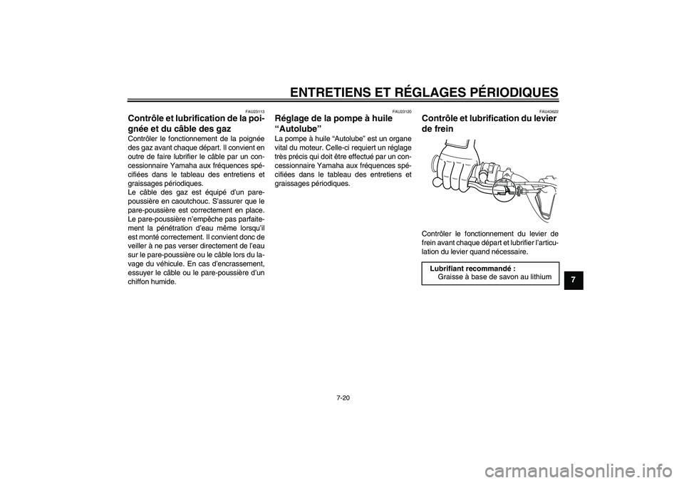YAMAHA PW80 2011 Notices Demploi (in French) ENTRETIENS ET RÉGLAGES PÉRIODIQUES
7-20
7
FAU23113
Contrôle et lubrification de la poi-
gnée et du câble des gaz Contrôler le fonctionnement de la poignée
des gaz avant chaque départ. Il convi YAMAHA PW80 2011 Notices Demploi (in French) ENTRETIENS ET RÉGLAGES PÉRIODIQUES
7-20
7
FAU23113
Contrôle et lubrification de la poi-
gnée et du câble des gaz Contrôler le fonctionnement de la poignée
des gaz avant chaque départ. Il convi