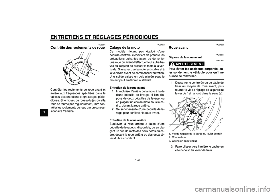 YAMAHA PW80 2011 Notices Demploi (in French) ENTRETIENS ET RÉGLAGES PÉRIODIQUES
7-23
7
FAU23291
Contrôle des roulements de roue Contrôler les roulements de roue avant et
arrière aux fréquences spécifiées dans le
tableau des entretiens et YAMAHA PW80 2011 Notices Demploi (in French) ENTRETIENS ET RÉGLAGES PÉRIODIQUES
7-23
7
FAU23291
Contrôle des roulements de roue Contrôler les roulements de roue avant et
arrière aux fréquences spécifiées dans le
tableau des entretiens et