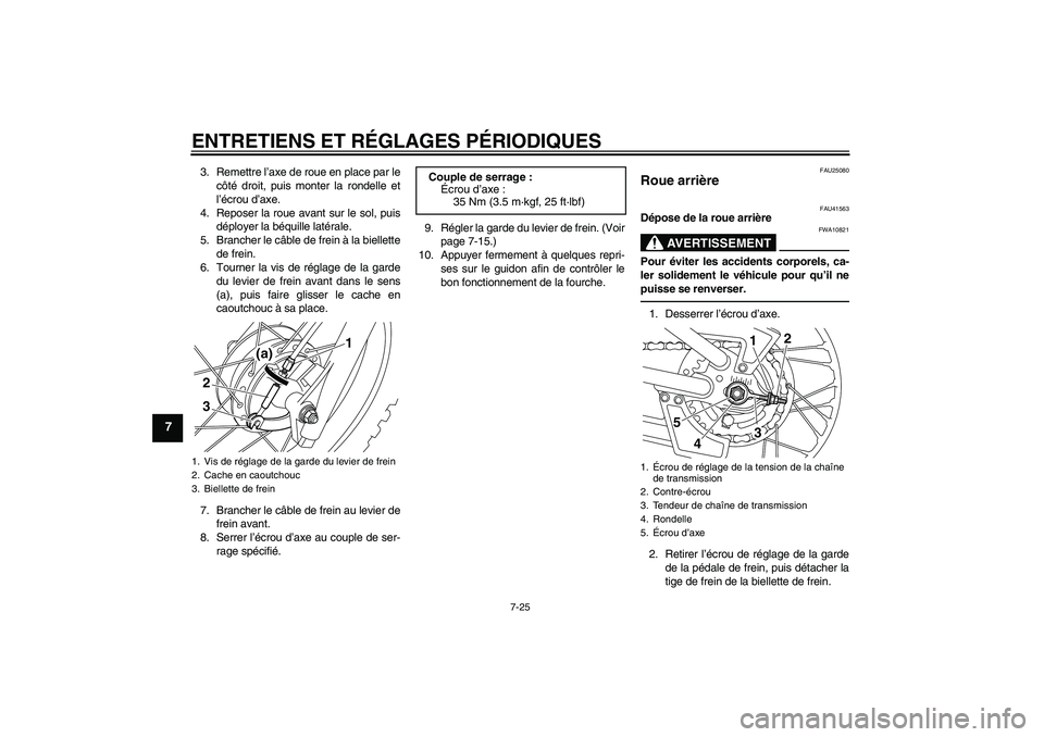 YAMAHA PW80 2011  Notices Demploi (in French) ENTRETIENS ET RÉGLAGES PÉRIODIQUES
7-25
7
3. Remettre l’axe de roue en place par le
côté droit, puis monter la rondelle et
l’écrou d’axe.
4. Reposer la roue avant sur le sol, puis
déployer
