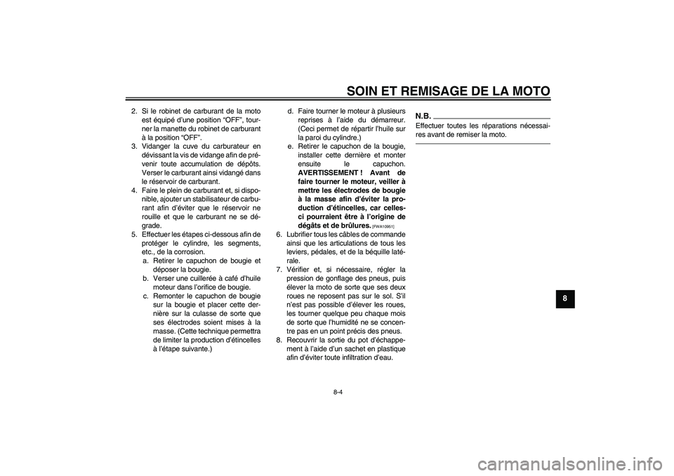 YAMAHA PW80 2011  Notices Demploi (in French) SOIN ET REMISAGE DE LA MOTO
8-4
8
2. Si le robinet de carburant de la moto
est équipé d’une position “OFF”, tour-
ner la manette du robinet de carburant
à la position “OFF”.
3. Vidanger l