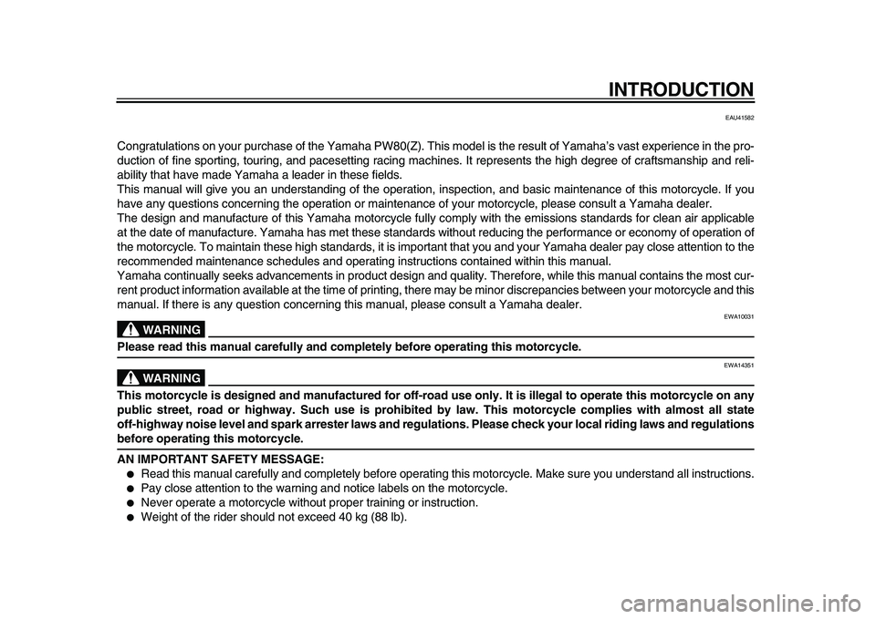 YAMAHA PW80 2010  Owners Manual  
INTRODUCTION 
EAU41582 
Congratulations on your purchase of the Yamaha PW80(Z). This model is the result of Yamaha’s vast experience in the pro-
duction of fine sporting, touring, and pacesetting 
