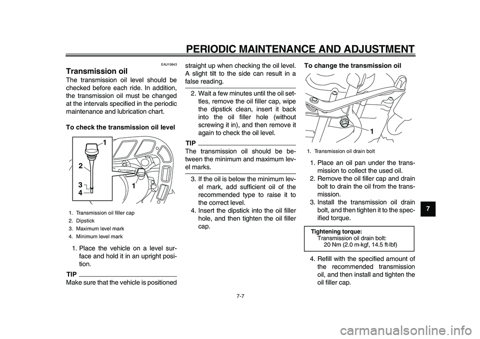 YAMAHA PW80 2010 Service Manual  
PERIODIC MAINTENANCE AND ADJUSTMENT 
7-7 
2
3
4
5
6
78
9
 
EAU19943 
Transmission oil  
The transmission oil level should be
checked before each ride. In addition,
the transmission oil must be chang