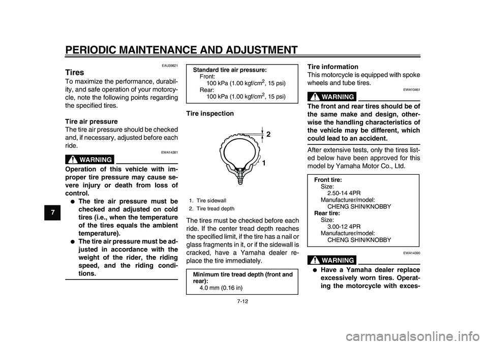 YAMAHA PW80 2010 Service Manual  
PERIODIC MAINTENANCE AND ADJUSTMENT 
7-12 
1
2
3
4
5
6
7
8
9
 
EAU39821 
Tires  
To maximize the performance, durabil-
ity, and safe operation of your motorcy-
cle, note the following points regardi