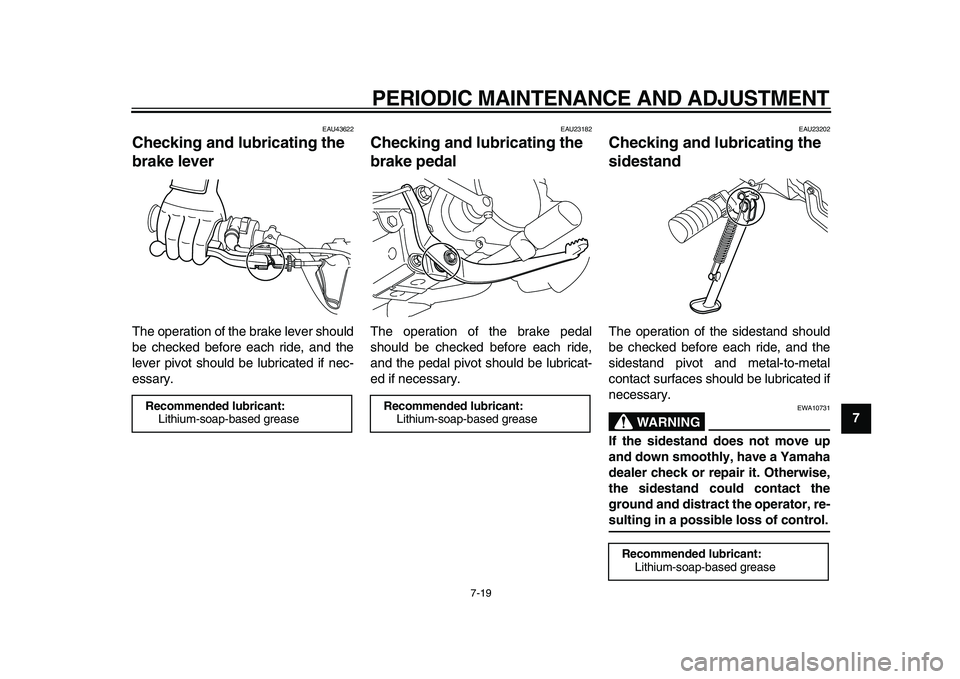 YAMAHA PW80 2010 Workshop Manual  
PERIODIC MAINTENANCE AND ADJUSTMENT 
7-19 
2
3
4
5
6
78
9
 
EAU43622 
Checking and lubricating the 
brake lever  
The operation of the brake lever should
be checked before each ride, and the
lever p