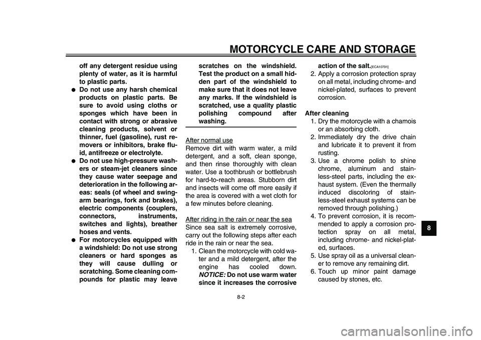 YAMAHA PW80 2010 Repair Manual  
MOTORCYCLE CARE AND STORAGE 
8-2 
2
3
4
5
6
7
89 off any detergent residue using
plenty of water, as it is harmful
to plastic parts.
 
 
Do not use any harsh chemical
products on plastic parts. Be
