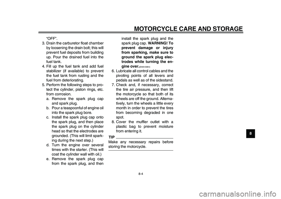 YAMAHA PW80 2010  Owners Manual  
MOTORCYCLE CARE AND STORAGE 
8-4 
2
3
4
5
6
7
89  
“OFF”.
3. Drain the carburetor float chamber
by loosening the drain bolt; this will
prevent fuel deposits from building
up. Pour the drained fu