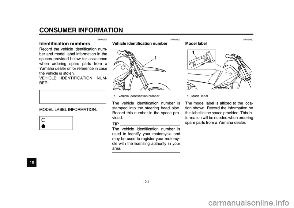 YAMAHA PW80 2010 Repair Manual  
10-1 
1
2
3
4
5
6
7
8
9
10
 
CONSUMER INFORMATION 
EAU40791 
Identification numbers  
Record the vehicle identification num-
ber and model label information in the
spaces provided below for assistan