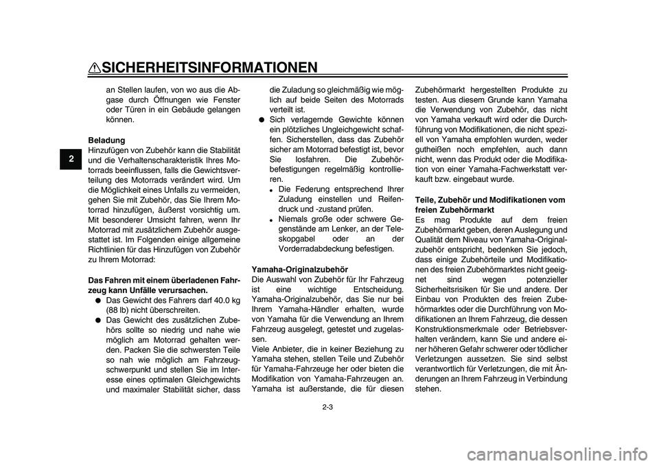 YAMAHA PW80 2010  Betriebsanleitungen (in German)  
2-3 
1
2
3
4
5
6
7
8
9
 
SICHERHEITSINFORMATIONEN 
an Stellen laufen, von wo aus die Ab-
gase durch Öffnungen wie Fenster
oder Türen in ein Gebäude gelangen
können. 
Beladung 
Hinzufügen von Zu