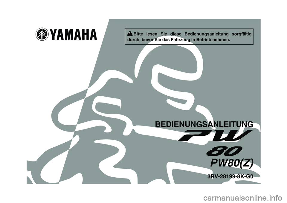 YAMAHA PW80 2010  Betriebsanleitungen (in German)   
     Bitte   lesen   Sie   diese   Bedienungsanleitung   sorgfältig
durch, bevor Sie das Fahrzeug in Betrieb nehmen.
3RV-28199-8K-G0PW80(Z)
BEDIENUNGSANLEITUNG 