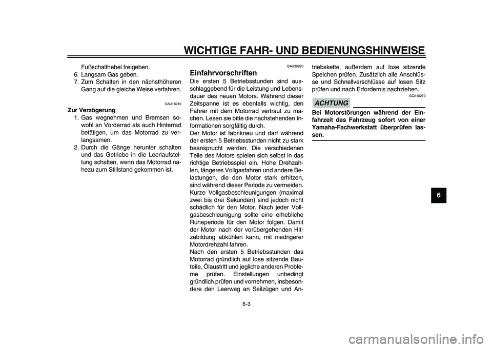 YAMAHA PW80 2010  Betriebsanleitungen (in German)  
WICHTIGE FAHR- UND BEDIENUNGSHINWEISE 
6-3 
2
3
4
5
67
8
9
 
Fußschalthebel freigeben.
6. Langsam Gas geben.
7. Zum Schalten in den nächsthöheren
Gang auf die gleiche Weise verfahren. 
GAU16710 
