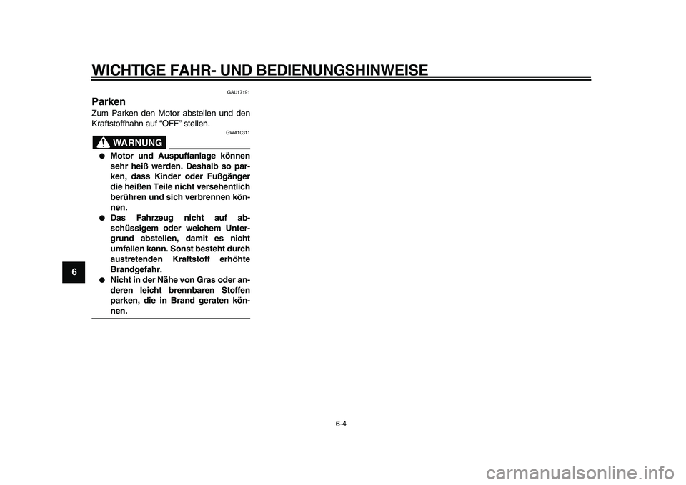 YAMAHA PW80 2010  Betriebsanleitungen (in German)  
WICHTIGE FAHR- UND BEDIENUNGSHINWEISE 
6-4 
1
2
3
4
5
6
7
8
9
 
GAU17191 
Parken  
Zum Parken den Motor abstellen und den
Kraftstoffhahn auf “OFF” stellen.
WARNUNG
 
GWA10311 
 
Motor und Auspu