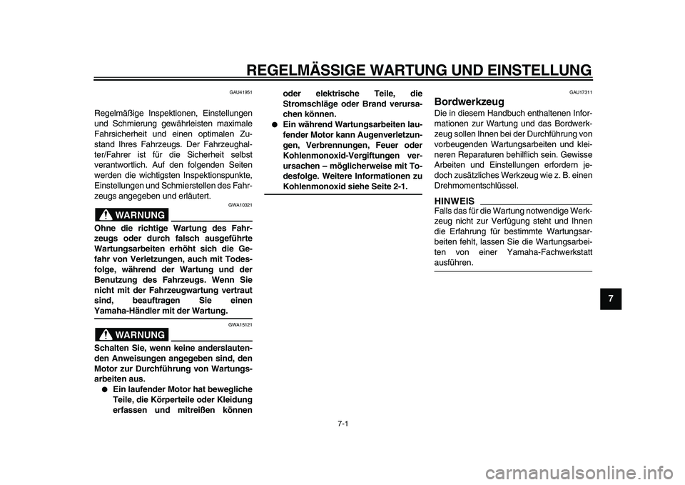 YAMAHA PW80 2010  Betriebsanleitungen (in German)  
7-1 
2
3
4
5
6
78
9
 
REGELMÄSSIGE WARTUNG UND EINSTELLUNG 
GAU41951 
Regelmäßige Inspektionen, Einstellungen
und Schmierung gewährleisten maximale
Fahrsicherheit und einen optimalen Zu-
stand I