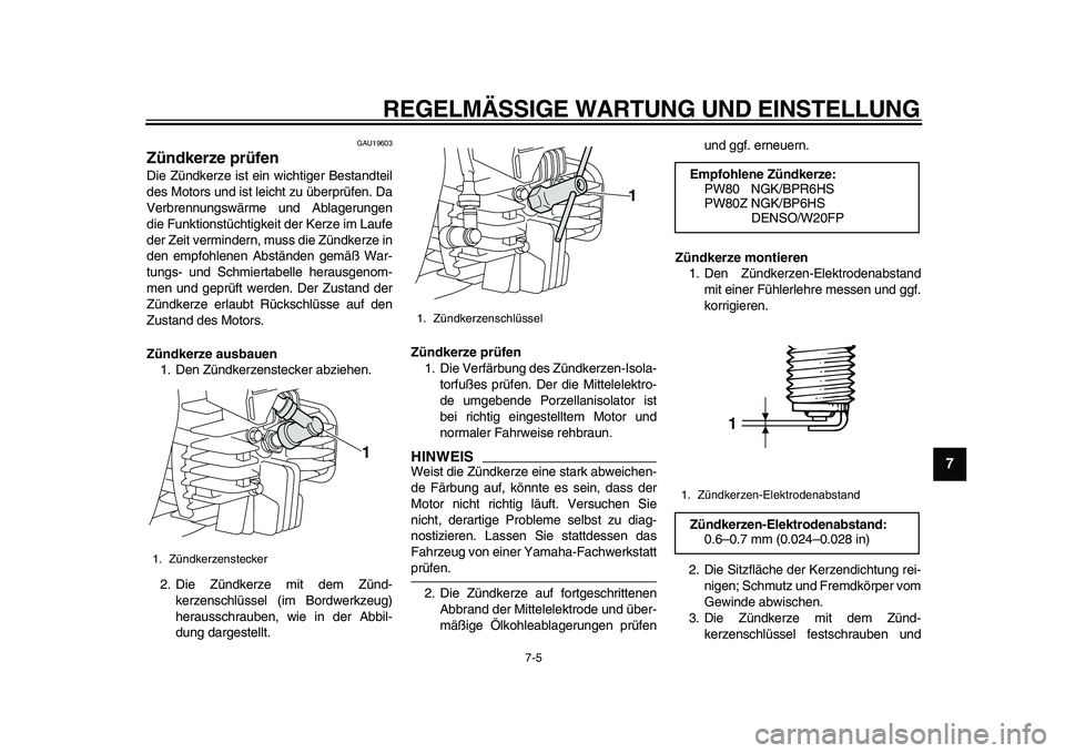YAMAHA PW80 2010  Betriebsanleitungen (in German)  
REGELMÄSSIGE WARTUNG UND EINSTELLUNG 
7-5 
2
3
4
5
6
78
9
 
GAU19603 
Zündkerze prüfen  
Die Zündkerze ist ein wichtiger Bestandteil
des Motors und ist leicht zu überprüfen. Da
Verbrennungswä