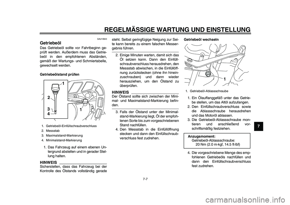 YAMAHA PW80 2010  Betriebsanleitungen (in German)  
REGELMÄSSIGE WARTUNG UND EINSTELLUNG 
7-7 
2
3
4
5
6
78
9
 
GAU19943 
Getriebeöl  
Das Getriebeöl sollte vor Fahrtbeginn ge-
prüft werden. Außerdem muss das Getrie-
beöl in den empfohlenen Abs