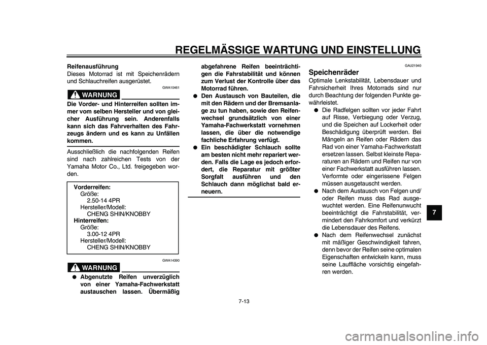 YAMAHA PW80 2010  Betriebsanleitungen (in German)  
REGELMÄSSIGE WARTUNG UND EINSTELLUNG 
7-13 
2
3
4
5
6
78
9
 
Reifenausführung 
Dieses Motorrad ist mit Speichenrädern
und Schlauchreifen ausgerüstet.
WARNUNG
 
GWA10461 
Die Vorder- und Hinterre