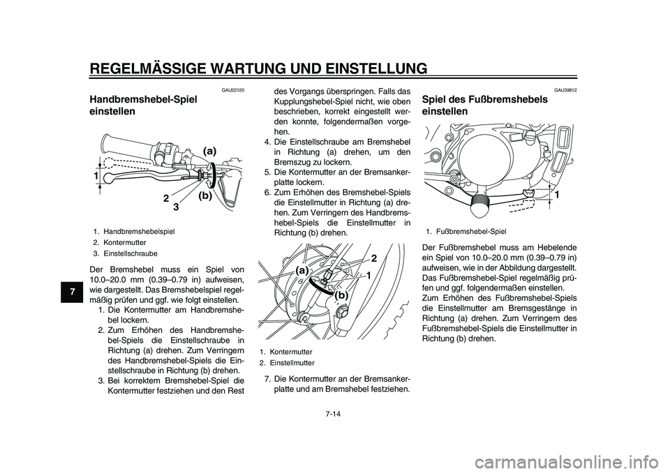 YAMAHA PW80 2010  Betriebsanleitungen (in German)  
REGELMÄSSIGE WARTUNG UND EINSTELLUNG 
7-14 
1
2
3
4
5
6
7
8
9
 
GAU22120 
Handbremshebel-Spiel 
einstellen  
Der Bremshebel muss ein Spiel von
10.0–20.0 mm (0.39–0.79 in) aufweisen,
wie dargest