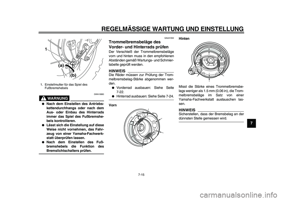 YAMAHA PW80 2010  Betriebsanleitungen (in German)  
REGELMÄSSIGE WARTUNG UND EINSTELLUNG 
7-15 
2
3
4
5
6
78
9
WARNUNG
 
GWA10680 
 
Nach dem Einstellen des Antriebs-
kettendurchhangs oder nach dem
Aus- oder Einbau des Hinterrads
immer das Spiel de