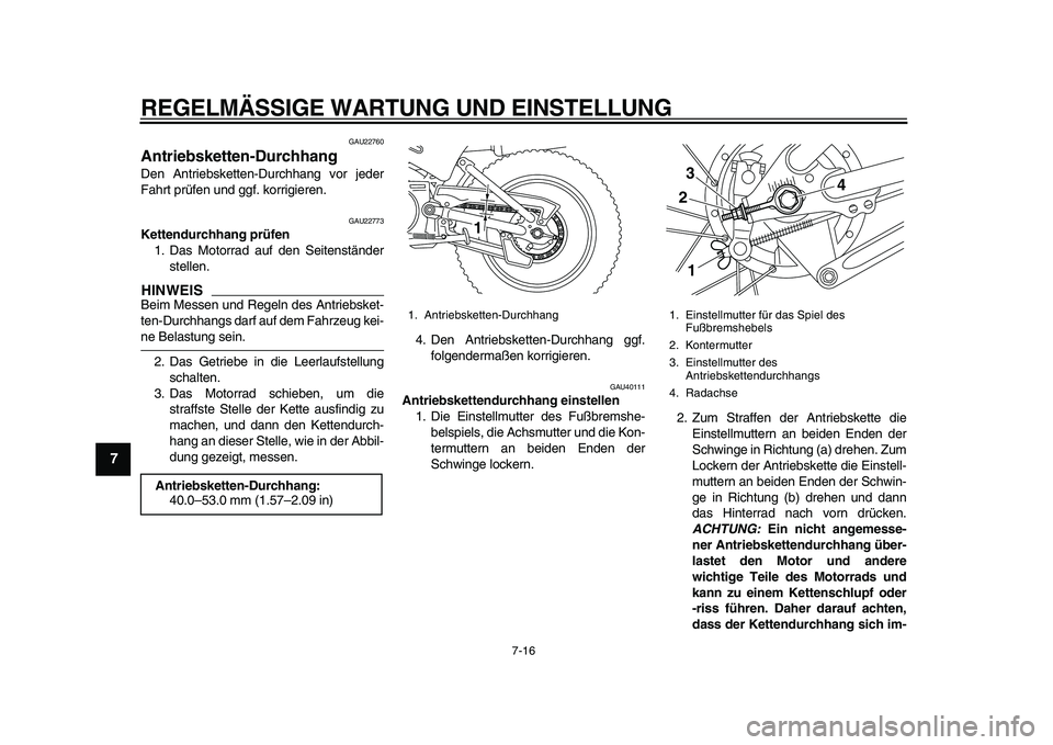 YAMAHA PW80 2010  Betriebsanleitungen (in German)  
REGELMÄSSIGE WARTUNG UND EINSTELLUNG 
7-16 
1
2
3
4
5
6
7
8
9
 
GAU22760 
Antriebsketten-Durchhang  
Den Antriebsketten-Durchhang vor jeder
Fahrt prüfen und ggf. korrigieren. 
GAU22773 
Kettendurc