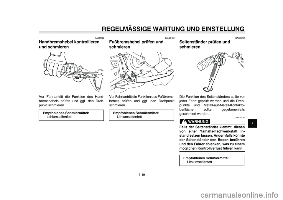 YAMAHA PW80 2010  Betriebsanleitungen (in German)  
REGELMÄSSIGE WARTUNG UND EINSTELLUNG 
7-19 
2
3
4
5
6
78
9
 
GAU43622 
Handbremshebel kontrollieren 
und schmieren  
Vor Fahrtantritt die Funktion des Hand-
bremshebels prüfen und ggf. den Dreh-
p