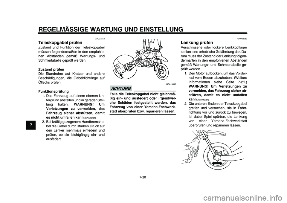 YAMAHA PW80 2010  Betriebsanleitungen (in German)  
REGELMÄSSIGE WARTUNG UND EINSTELLUNG 
7-20 
1
2
3
4
5
6
7
8
9
 
GAU23272 
Teleskopgabel prüfen  
Zustand und Funktion der Teleskopgabel
müssen folgendermaßen in den empfohle-
nen Abständen gem