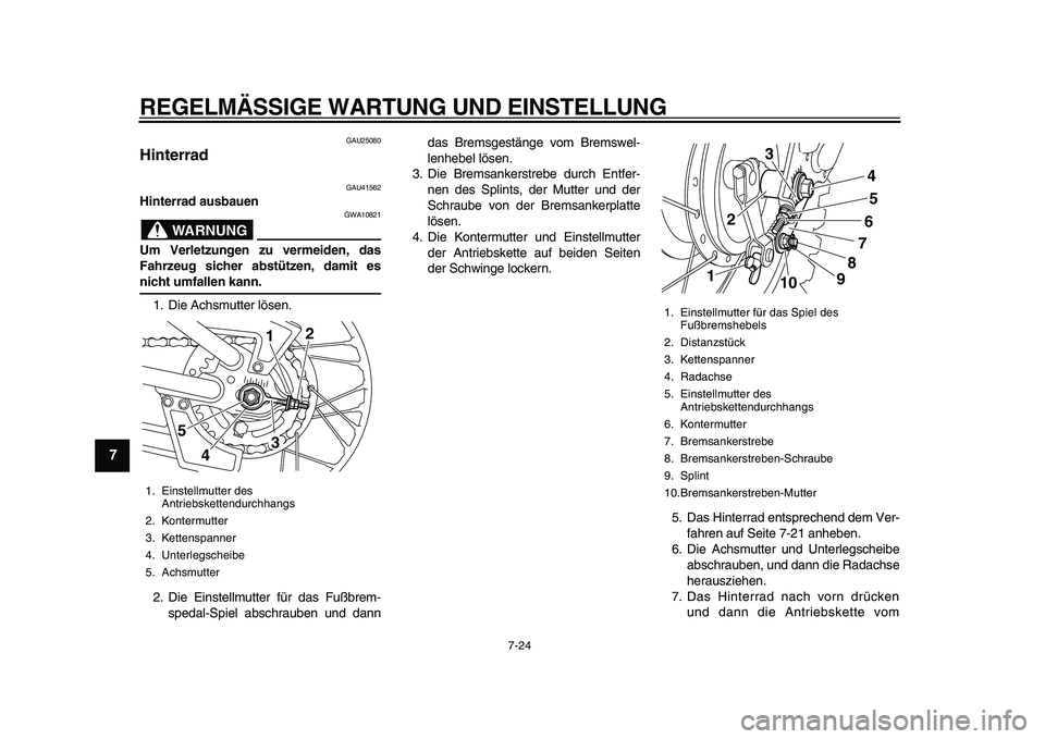 YAMAHA PW80 2010  Betriebsanleitungen (in German)  
REGELMÄSSIGE WARTUNG UND EINSTELLUNG 
7-24 
1
2
3
4
5
6
7
8
9
 
GAU25080 
Hinterrad  
GAU41562 
Hinterrad ausbauen
WARNUNG
 
GWA10821 
Um Verletzungen zu vermeiden, das
Fahrzeug sicher abstützen, 