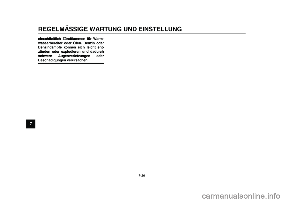 YAMAHA PW80 2010  Betriebsanleitungen (in German)  
REGELMÄSSIGE WARTUNG UND EINSTELLUNG 
7-26 
1
2
3
4
5
6
7
8
9
 
einschließlich Zündflammen für Warm-
wasserbereiter oder Öfen. Benzin oder
Benzindämpfe können sich leicht ent-
zünden oder ex