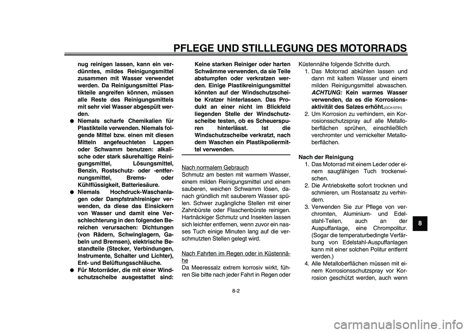 YAMAHA PW80 2010  Betriebsanleitungen (in German)  
PFLEGE UND STILLLEGUNG DES MOTORRADS 
8-2 
2
3
4
5
6
7
89
 
nug reinigen lassen, kann ein ver-
dünntes, mildes Reinigungsmittel
zusammen mit Wasser verwendet
werden. Da Reinigungsmittel Plas-
tikte